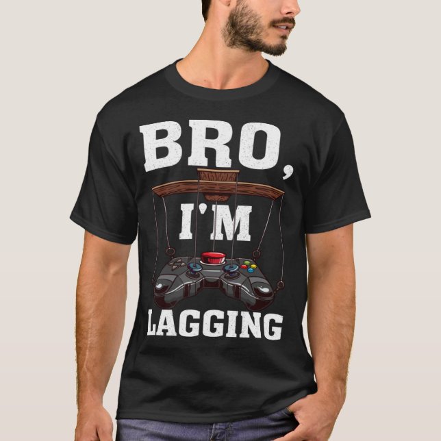 Bro I m Lagging Gaming Nerd Video Gamer  1 T-Shirt (Vorderseite)
