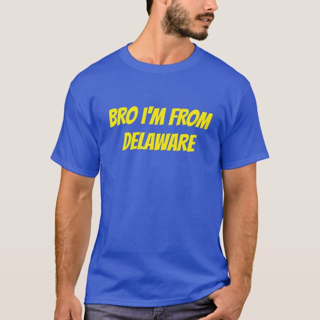 Bro I'm From Delaware T-Shirt (Devant)