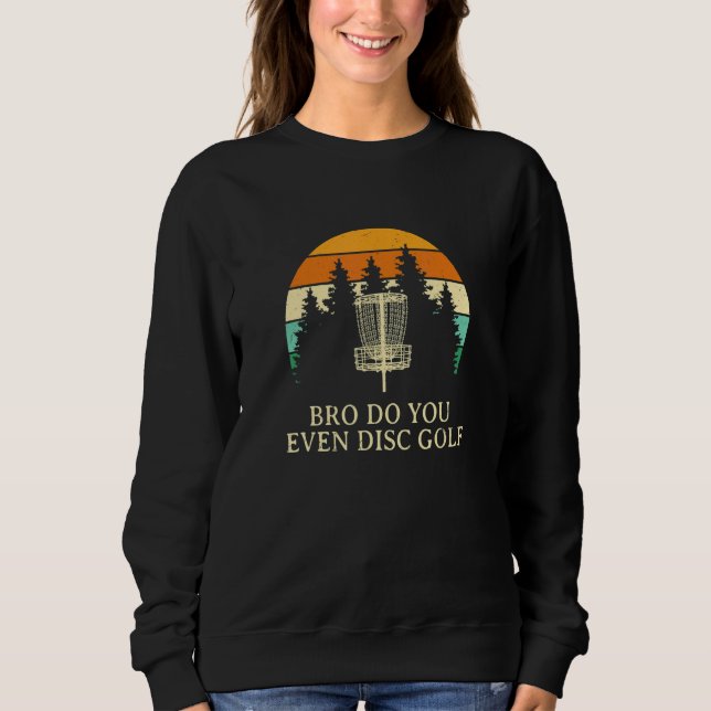 Bro Sie sogar Disk Golf Sarcastic Golfer Sarcasm Sweatshirt (Vorderseite)