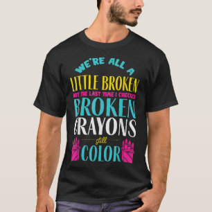 Broken Crayons Mental Health Awareness Support T-Shirt