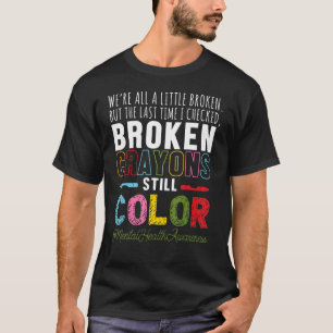 Broken Crayons Mental Health Awareness Support T-Shirt