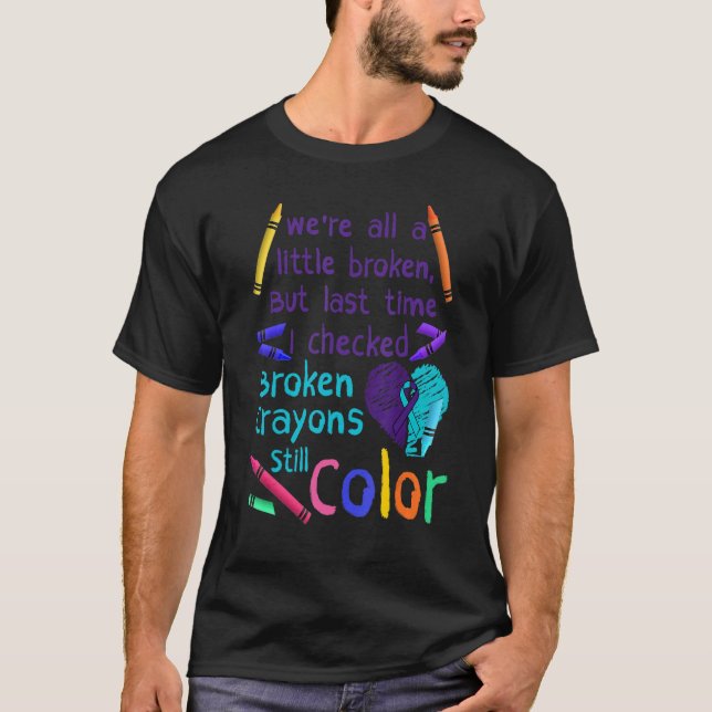 Broken Crayons Still Color Suicide Prevention Awar T-Shirt (Vorderseite)