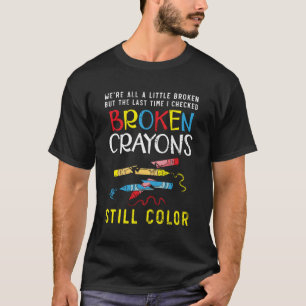 Broken Crayons Still Color Tal Health Awareness Su T-Shirt