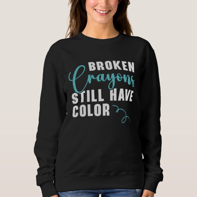 Broken Crayons Still Have Color Mental Health Awar Sweatshirt (Vorderseite)