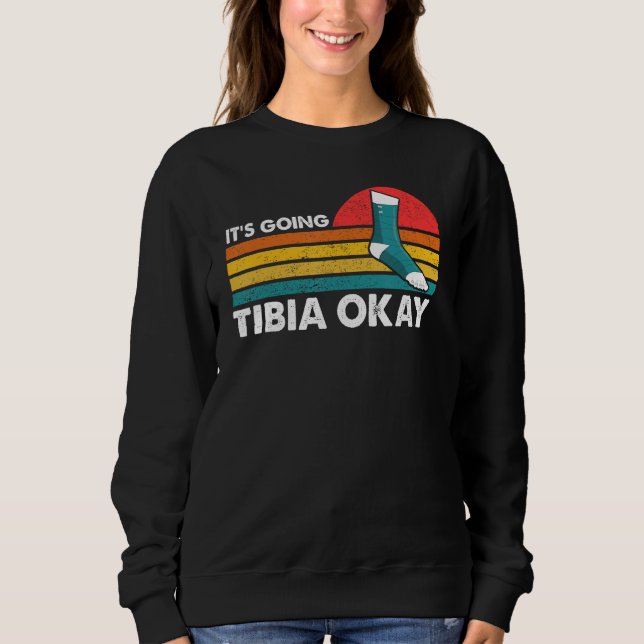 Broken Leg It s Going Tibia Okay Get Well Soon Ret Sweatshirt (Vorderseite)