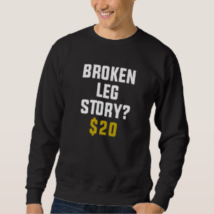 Broken Leg Story $ 20 Sweatshirt