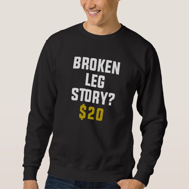 Broken Leg Story $ 20 Sweatshirt (Vorderseite)