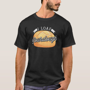 Brot Backen I Loaf Sourdough Bake Brot Baker T-Shirt
