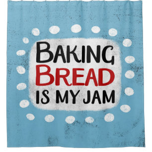 Brot backen ist mein Duschvorhang aus Marmelade