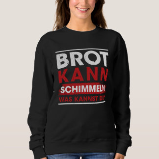 Brot Kann Schimmeln Was Kannst Du  Sayings Sweatshirt