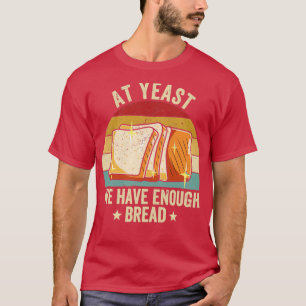 Brötchengebäck in Hefe haben wir genug B T-Shirt