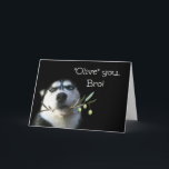 Brother Happy Birthday Card Funny Karte<br><div class="desc">Das ist eine niedliche Geburtstagskarte für deinen Bruder.  Ein schöner Husky mit einem Olivenzweig.  Erzähl deiner Bro,  "Olive" (Ich Liebe) du an seinem Geburtstag!</div>