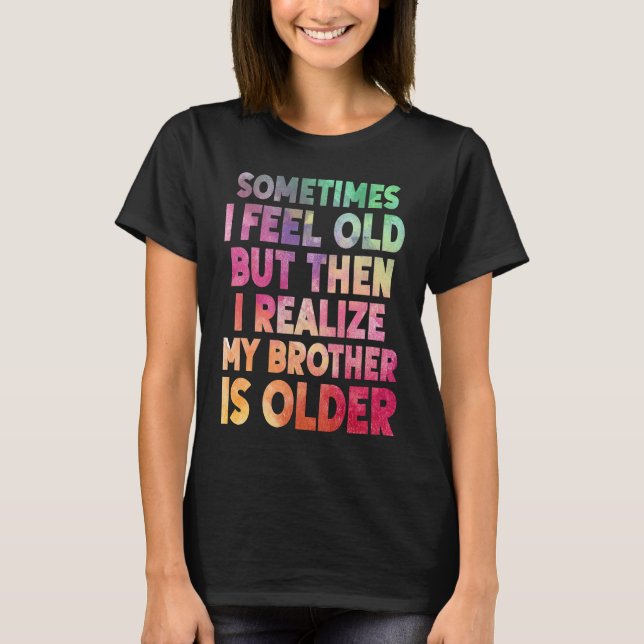 Brother  Sometimes I Feel Old Realize Brother is O T-Shirt (Vorderseite)