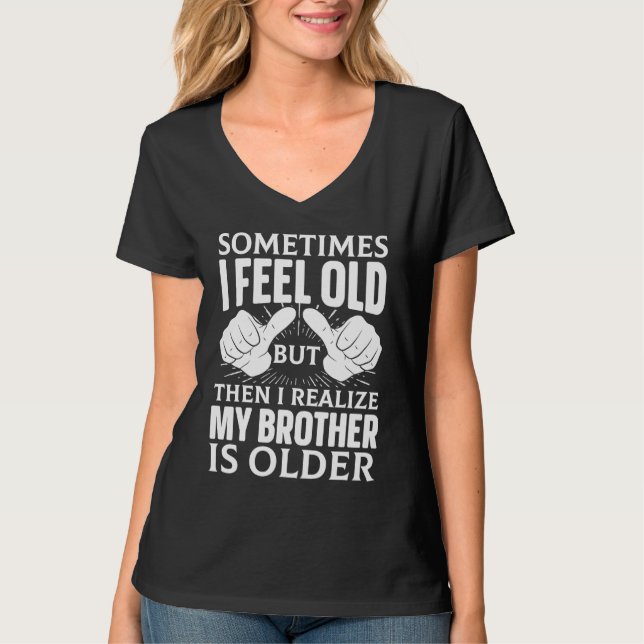 Brother  Sometimes I Feel Old Realize Brother is O T-Shirt (Vorderseite)