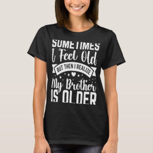 Bruder Manchmal fühle ich alt wahrnehmen Bruder is T-Shirt