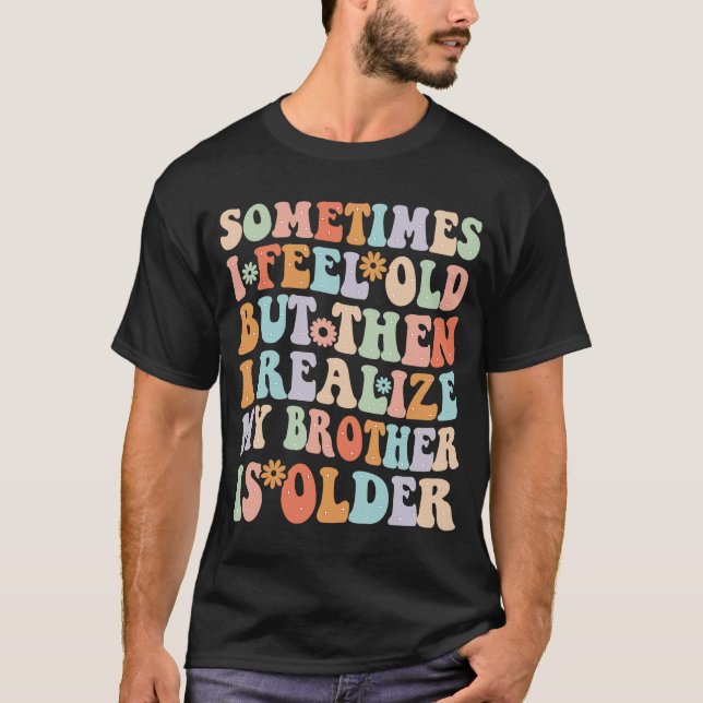 Bruder Manchmal fühle ich alt wahrnehmen Bruder is T-Shirt (Vorderseite)