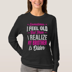 Bruder Manchmal fühle ich mich alt Mir wird klar B T-Shirt