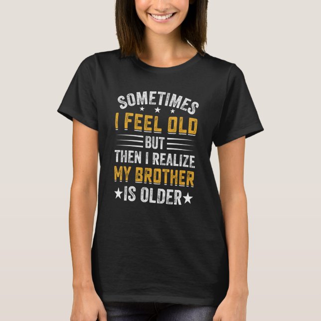 Bruder Manchmal fühle ich mich alt wahrnehmen Brud T-Shirt (Vorderseite)