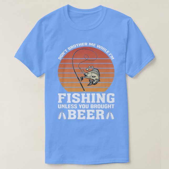 Bruder mich beim Angeln nicht, außer Bier mitgebra T-Shirt (Design vorne)