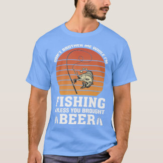 Bruder mich beim Angeln nicht, außer Bier mitgebra T-Shirt