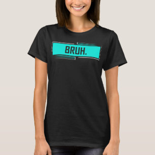Bruh Bro Typ Gruß Slang Funny Meme Sprichwort Sla T-Shirt
