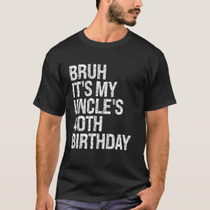 Bruh, das ist der 40. Geburtstag von My Onkel King T-Shirt