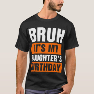 Bruh, das ist der Geburtstag meiner Tochter T-Shirt