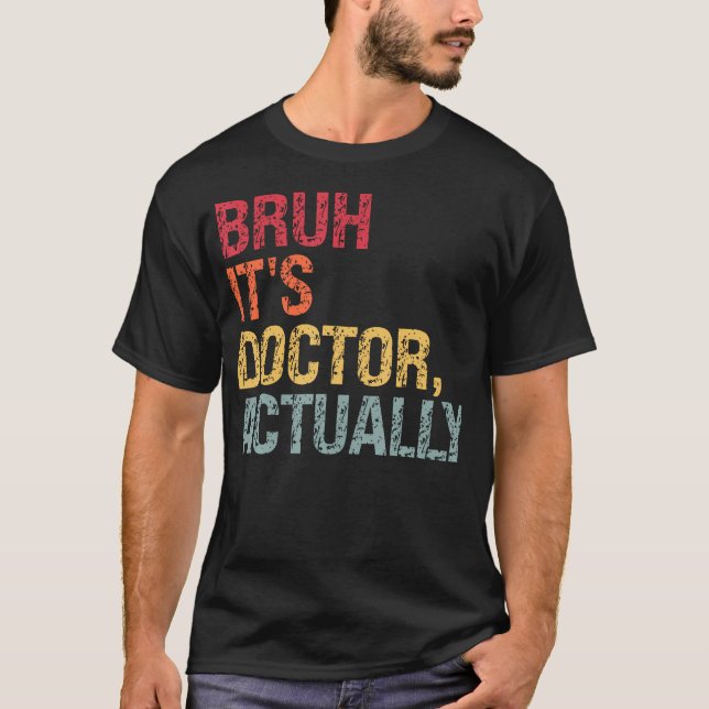 Bruh, das ist Doktor, der tatsächlich als Medizine T-Shirt (Vorderseite)