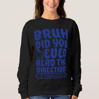 Bruh Did You Even Read The Directions Apparel Sweatshirt
