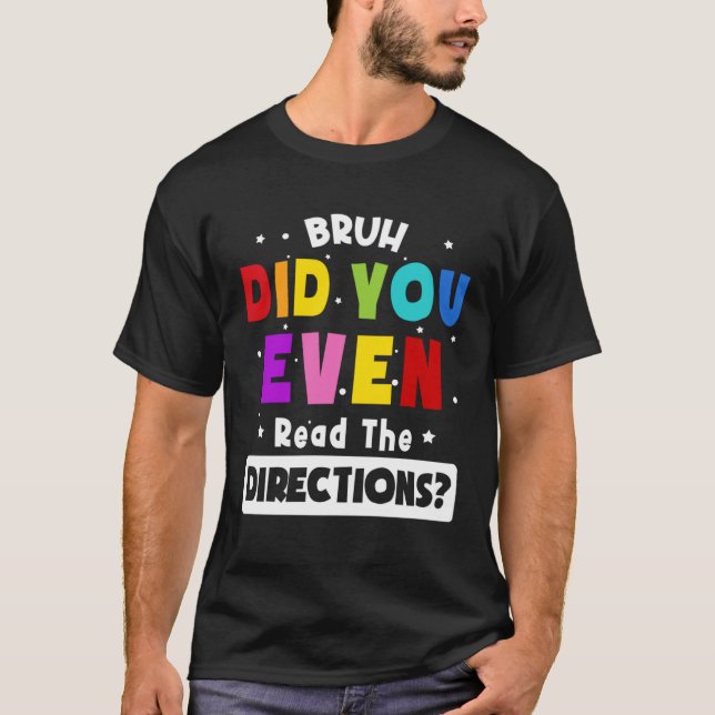 Bruh Did You Even Read The Directions  Teacher Say T-Shirt (Vorderseite)