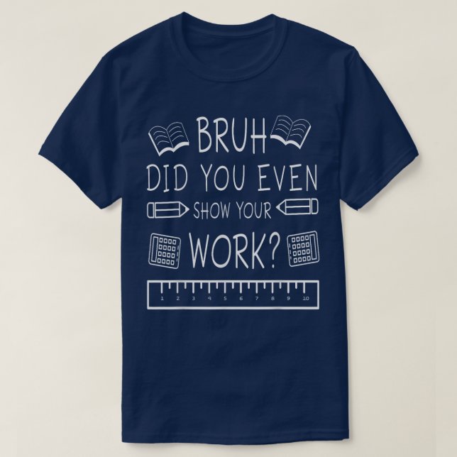 Bruh Did You Even Show Your Work Funny Math T-Shirt (Design vorne)