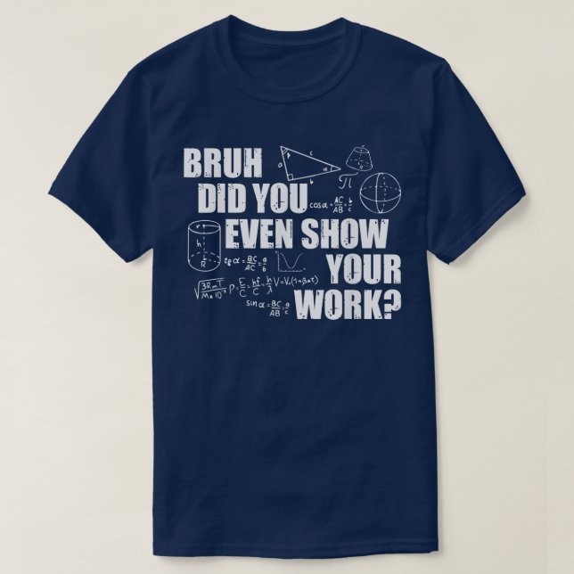 Bruh Did You Even Show Your Work Funny Math T-Shirt (Design vorne)