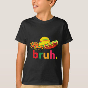 Bruh Funny Cinco De Mayo Mexican Fiesta T-Shirt