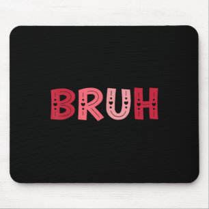 Bruh Funny Meme Brother Greeting Teens Boy Men Val Mousepad