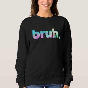 Bruh Gefärbte Krawatte Brah Bro Typ Gruß Slang Fun Sweatshirt