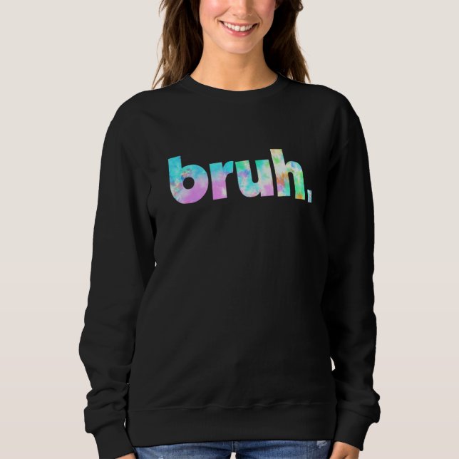 Bruh Gefärbte Krawatte Brah Bro Typ Gruß Slang Fun Sweatshirt (Vorderseite)