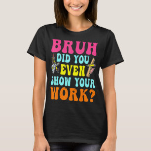 Bruh haben Sie sogar zeigen, Ihre Arbeit humorvoll T-Shirt