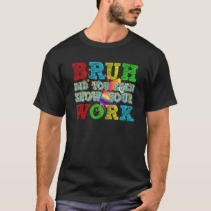 Bruh haben Sie sogar zeigen, Ihre Arbeit humorvoll T-Shirt