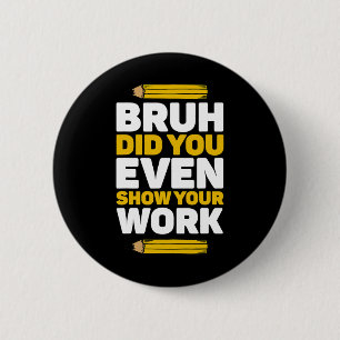 Bruh haben Sie sogar zeigen, Ihre Arbeit Mathemati Button