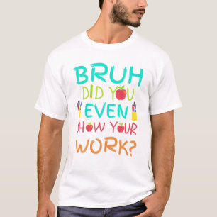 Bruh hat dir sogar deine Arbeit zeigen Funny Mathe T-Shirt