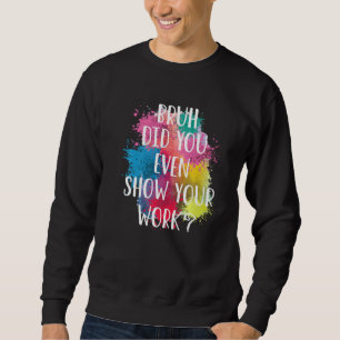 Bruh hat dir sogar den Kunstlehrer gezeigt Sweatshirt