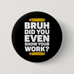 Bruh hat sogar Ihre Arbeit Pi Tag Mathematik Lehre Button