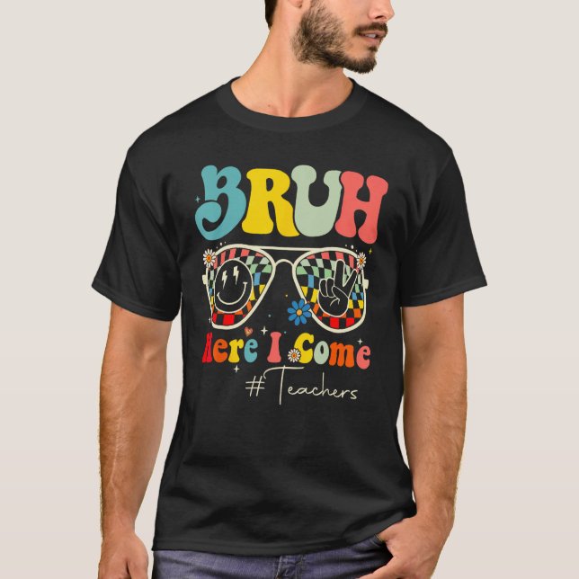 Bruh Here I Come Teachers First Day Back To School T-Shirt (Vorderseite)