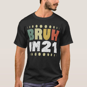 Bruh ich bin 21 Jahre alte Frauen Männer 21. Gebur T-Shirt