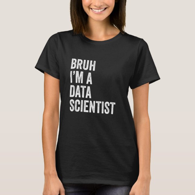 Bruh ich bin ein Data Scientist lustiger Bruh Meme T-Shirt (Vorderseite)