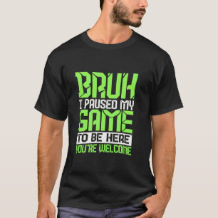 Bruh, ich habe mein Spiel unterbrochen, um hier zu T-Shirt
