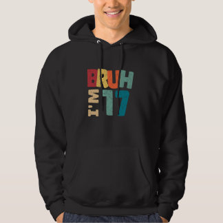 Bruh I'm 17 Year Old Gifts Boys Girls It's My 17. Hoodie