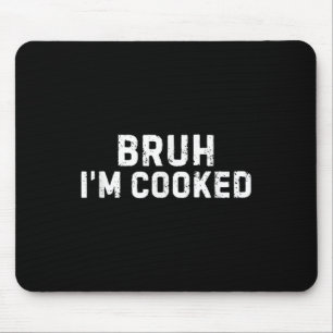 Bruh Im Cooked Funny Im Cooked Meme Spaß Mousepad