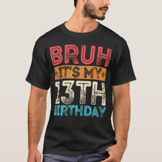 Bruh ist mein 13. Geburtstag 13. Geburtstag 13. Ge T-Shirt