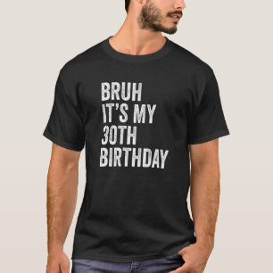 Bruh ist mein 30. Geburtstag, 30. Lebensjahr T-Shirt